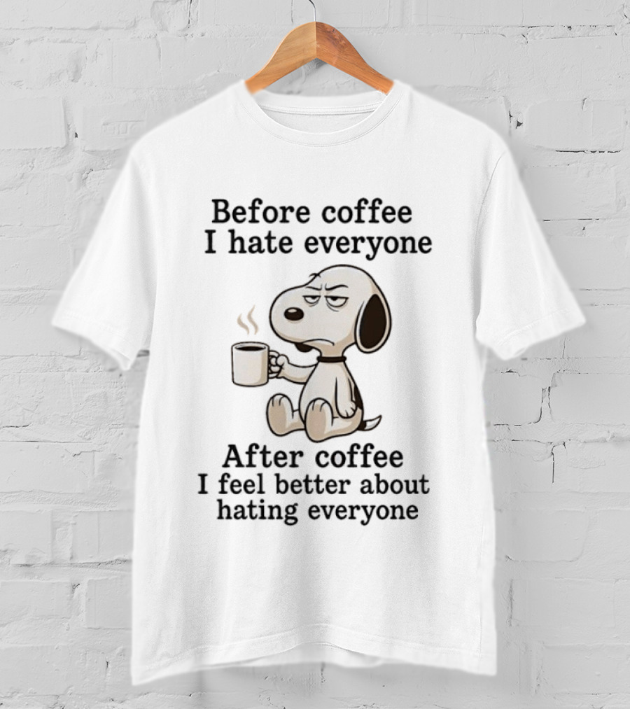 Before Coffee I Hate Everyone After Coffee I Feel Better About Hating Everyone Snoopy T-Shirt