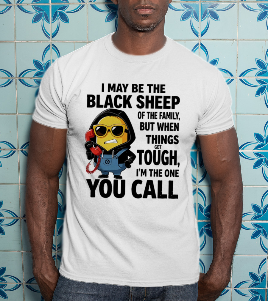 I May Be The Black Sheep Of The Family But When Things Get Tough I'm The One You Call Minion T-Shirt