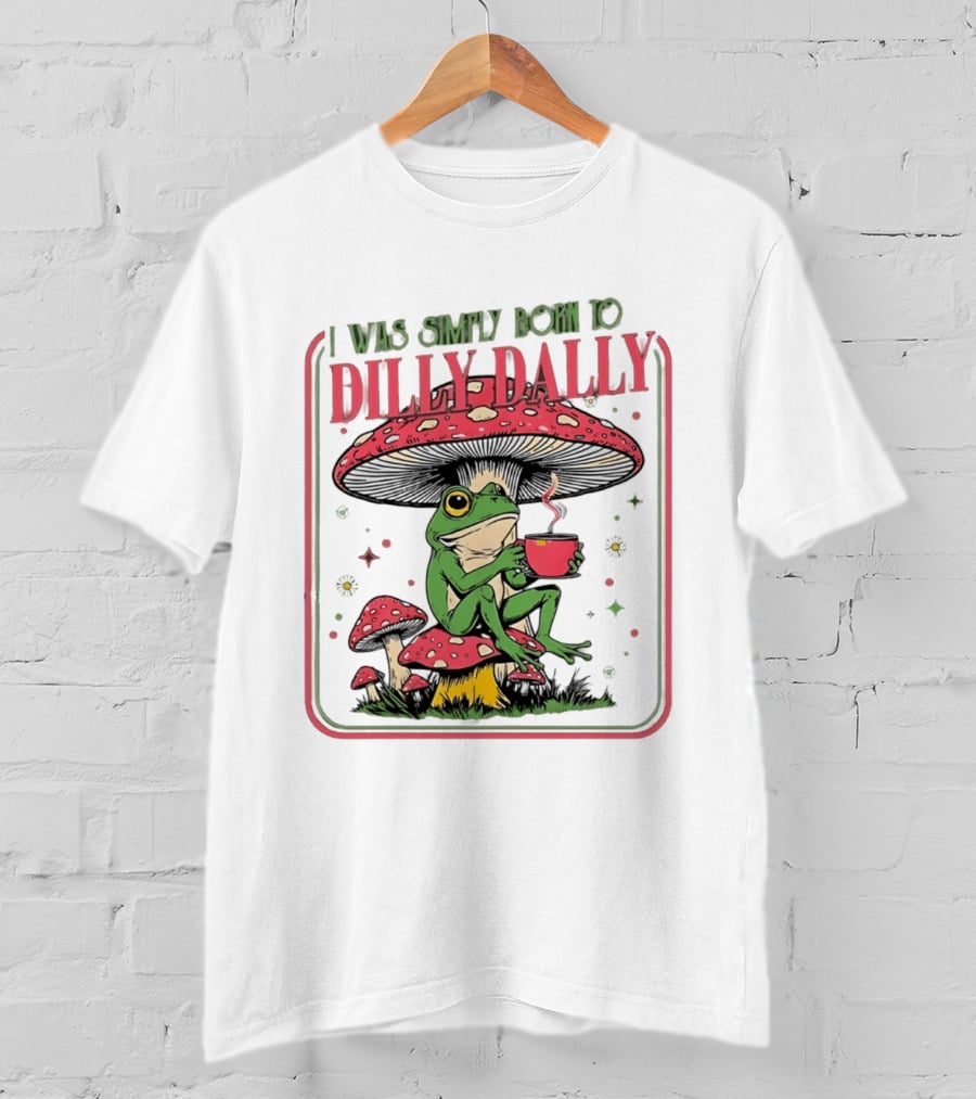 I Was Simply Born To Dilly Dally Cartoon Frog Sitting On Mushroom Coffee Cup T-Shirt