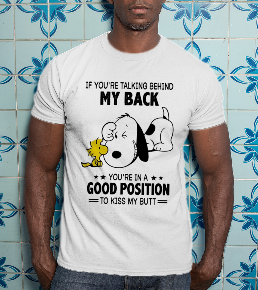 If You're Talking Behind My Back Snoopy Good Position To Kiss My Butt T-Shirt