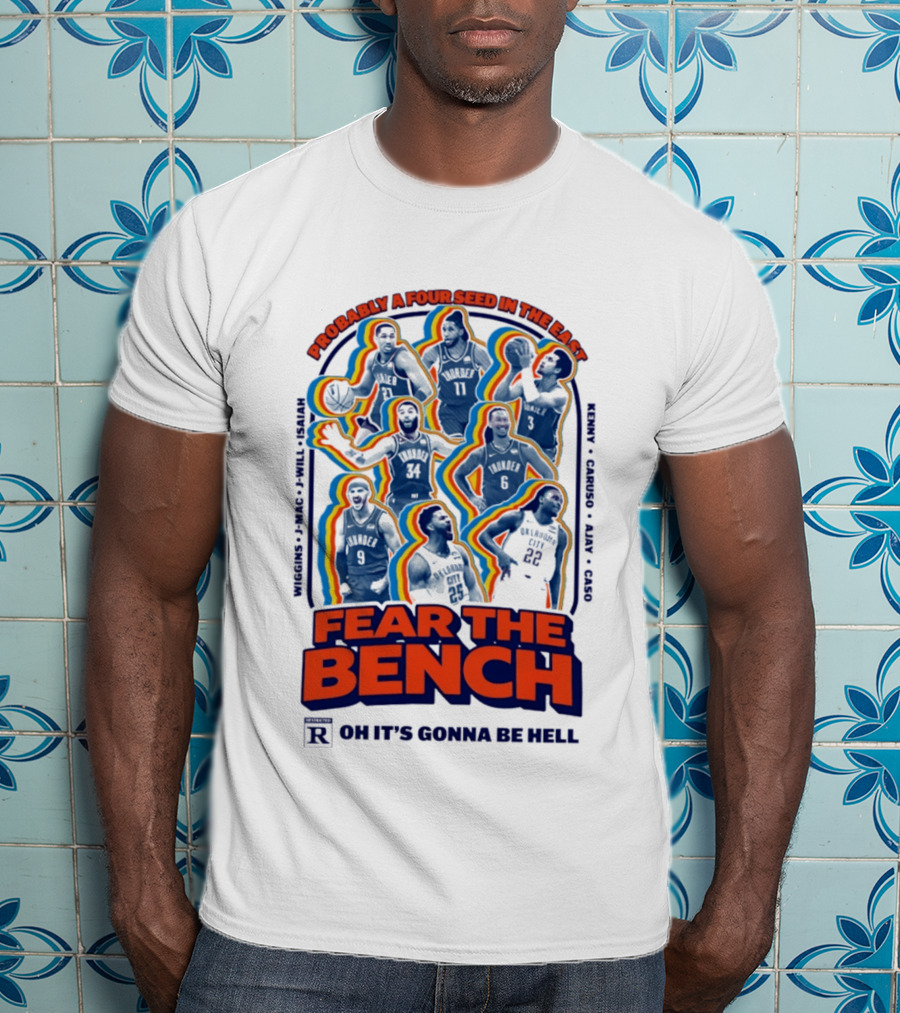 Fear The Bench Oklahoma City Thunder Probably A Four Seed In The East Oh It's Gonna Be Hell T-Shirt