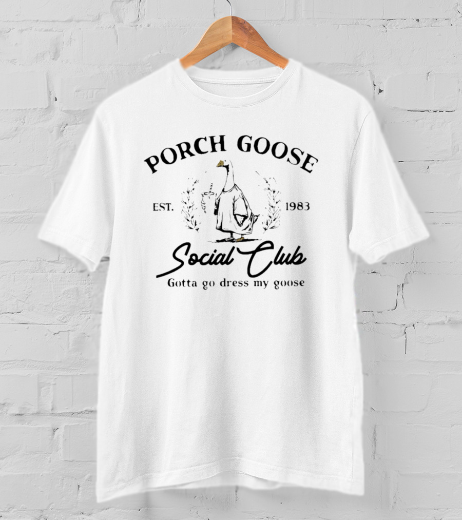 Porch Goose Social Club Gotta Go Dress My Goose Est 1983 T-Shirt
