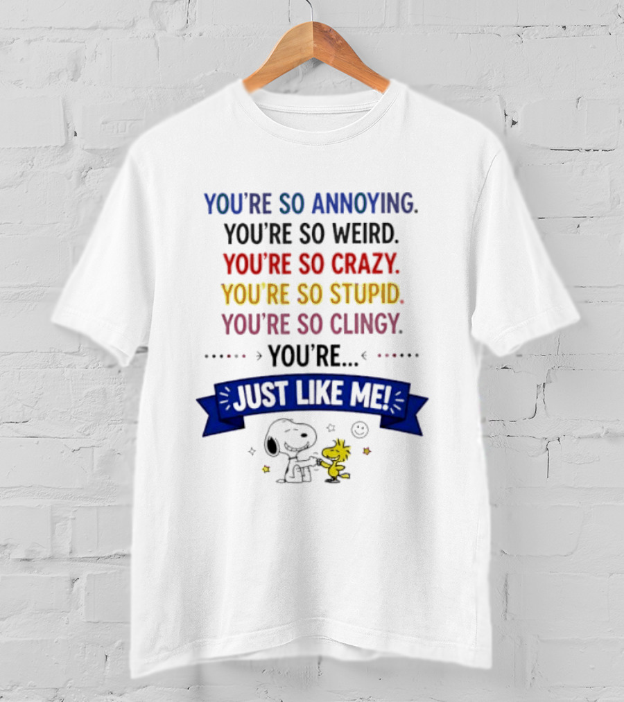 You're So Annoying Weird Crazy Stupid Clingy Just Like Me Snoopy Woodstock Peanuts T-Shirt