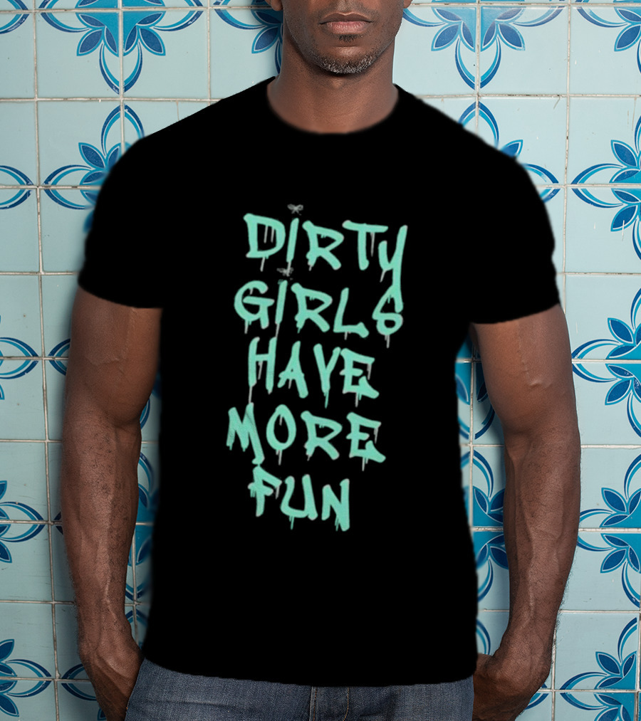 Dirty Girls Have More Fun 2026 T-Shirt