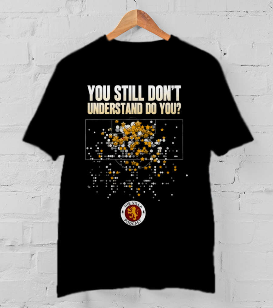 You Still Don't Understand Do You Villa Podcast Soccer Strategy T-Shirt