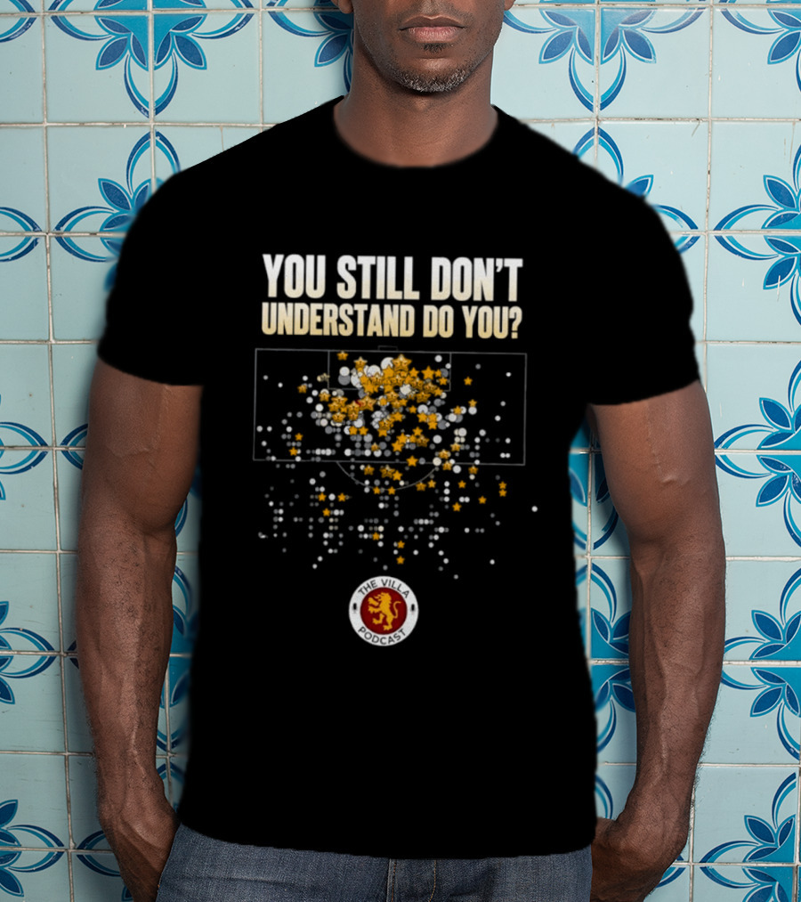 You Still Don't Understand Do You Villa Podcast Soccer Strategy T-Shirt
