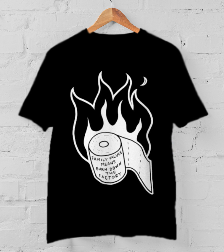 Family Values Means Burn Down Factory Fire T-Shirt