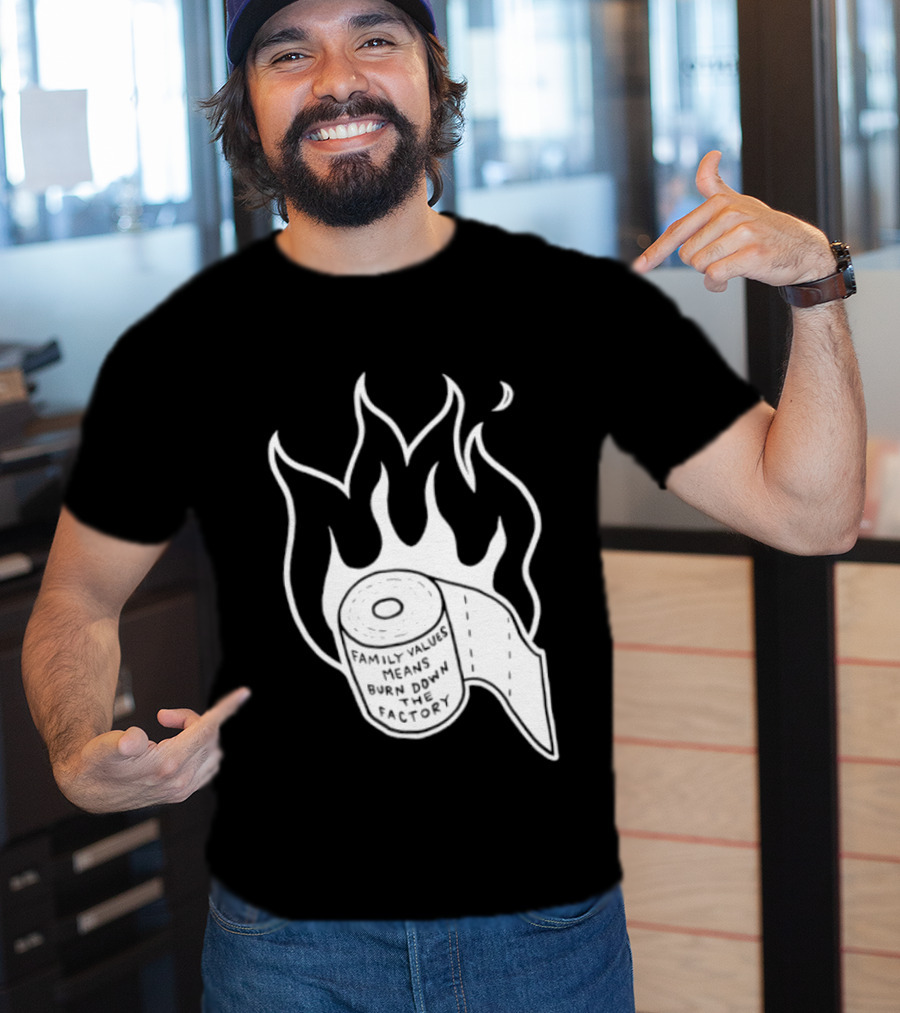 Family Values Means Burn Down Factory Fire T-Shirt