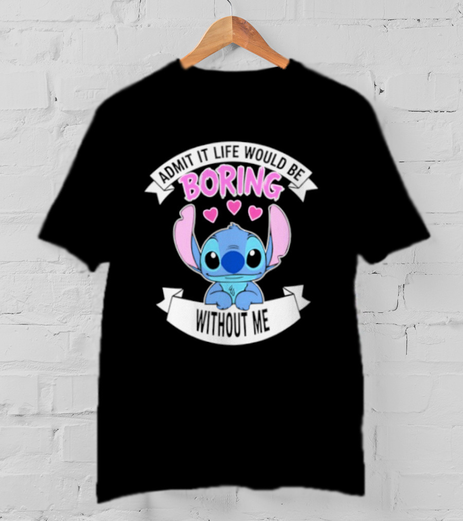 Stitch Admit It Life Would Be Boring Without Me Hearts T-Shirt