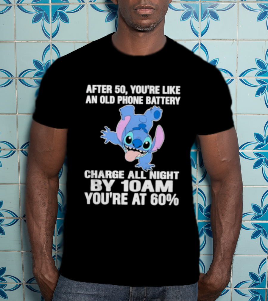 Stitch After 50 You're Like An Old Phone Battery Charge All Night By 10am You're At 60% T-Shirt