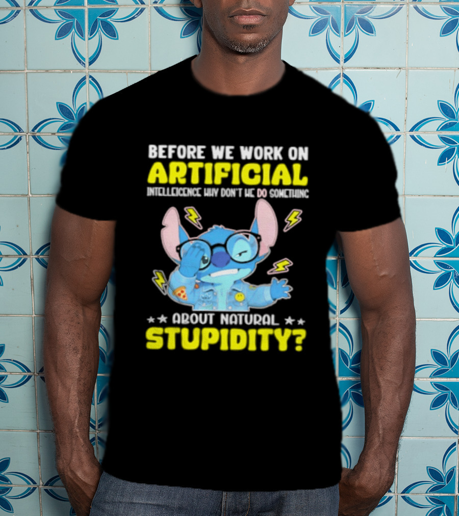 Before We Work On Artificial Intelligence Why Don't We Do Something About Natural Stupidity Stitch T-Shirt