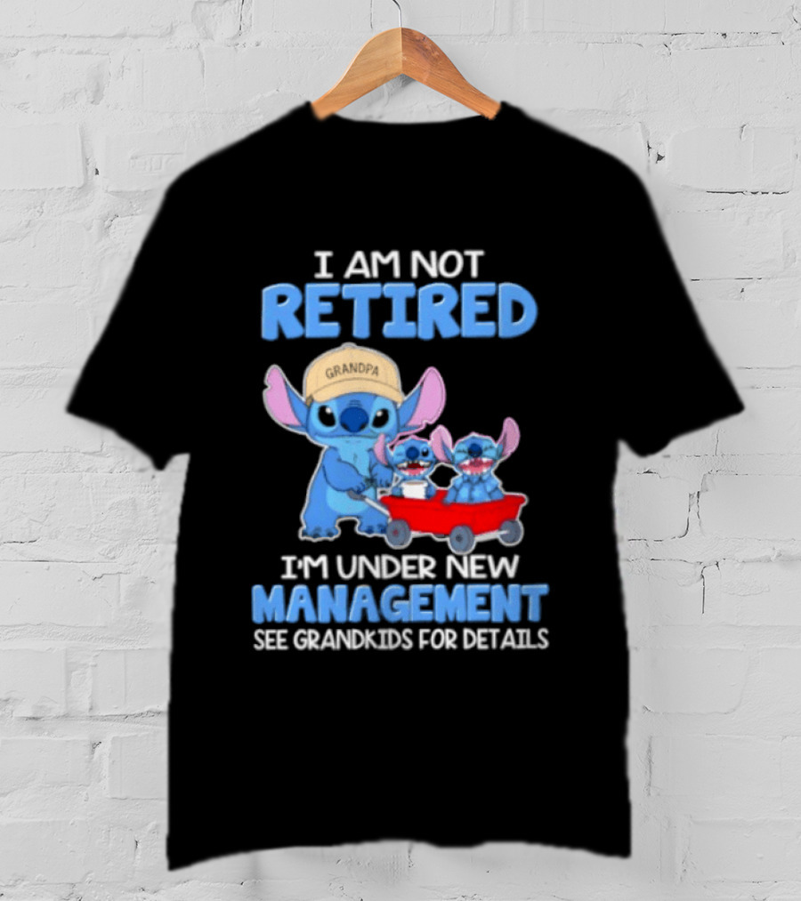 I Am Not Retired I'm Under New Management See Grandkids For Details Stitch Characters With Wagon T-Shirt