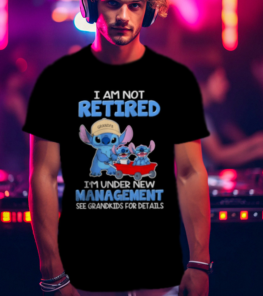 I Am Not Retired I'm Under New Management See Grandkids For Details Stitch Characters With Wagon T-Shirt