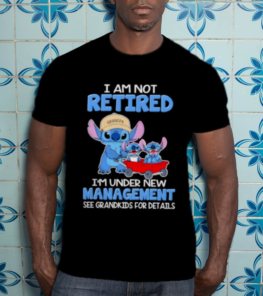 I Am Not Retired I'm Under New Management See Grandkids For Details Stitch Characters With Wagon T-Shirt