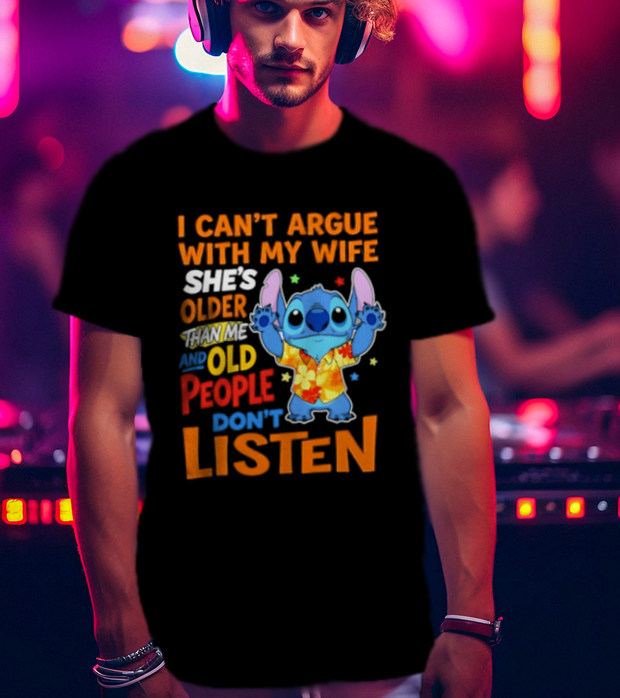 Stitch I Can't Argue With My Wife She's Older Than Me And Old People Don't Listen T-Shirt