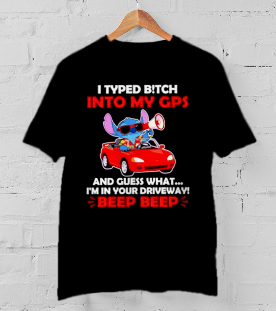 Stitch I Typed Bitch Into My GPS In Your Driveway Beep Beep T-Shirt