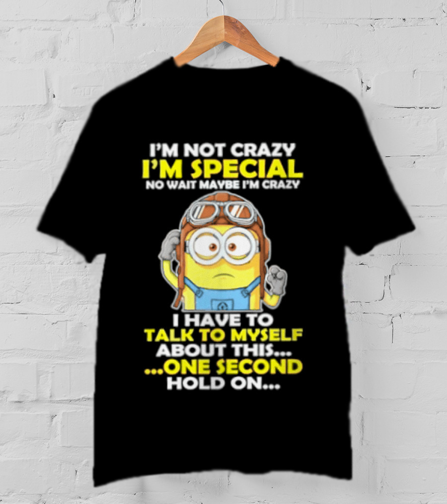I'm Not Crazy I'm Special Minion Hold On I Have To Talk To Myself T-Shirt