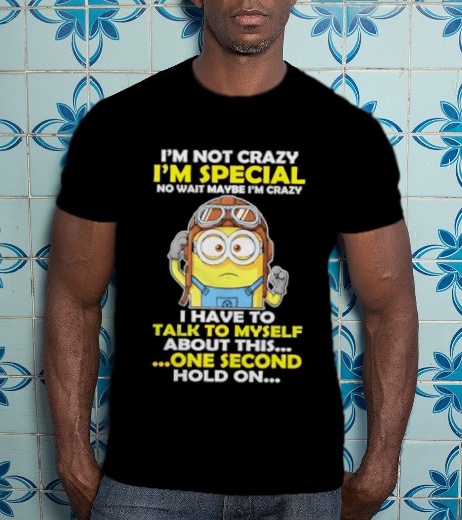 I'm Not Crazy I'm Special Minion Hold On I Have To Talk To Myself T-Shirt