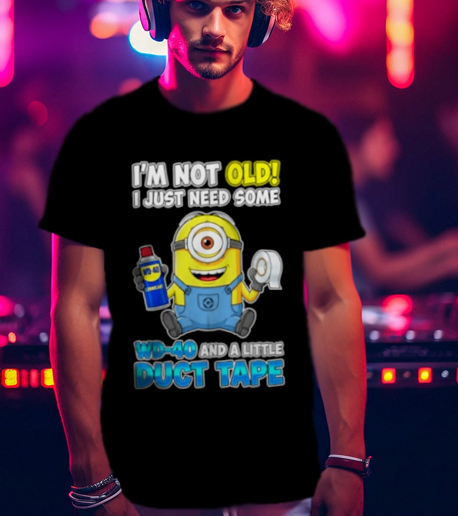 I'm Not Old Minion Needs WD 40 And Duct Tape Humor T-Shirt