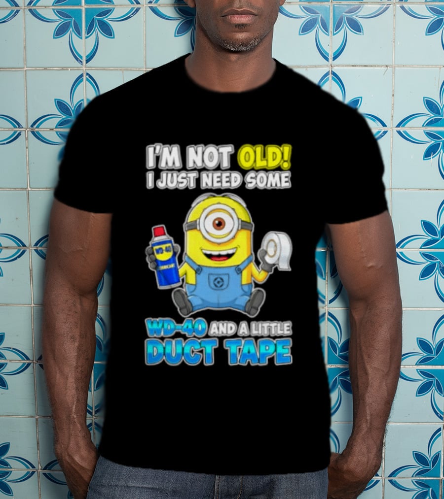 I'm Not Old Minion Needs WD 40 And Duct Tape Humor T-Shirt