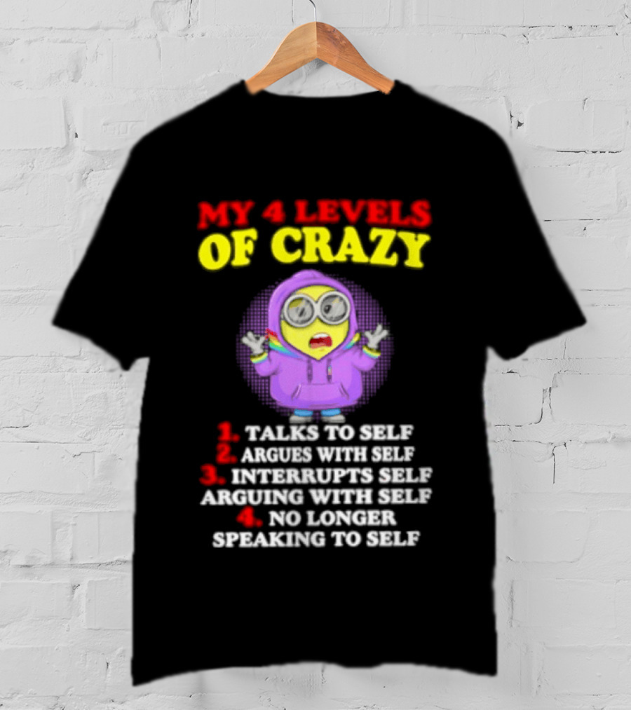 Minion My 4 Levels Of Crazy Talks To Self Argues With Self T-Shirt