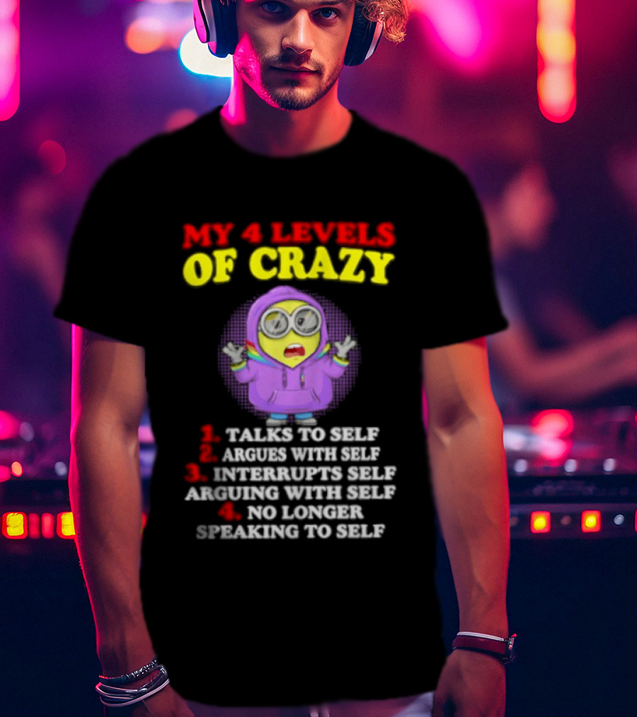 Minion My 4 Levels Of Crazy Talks To Self Argues With Self T-Shirt
