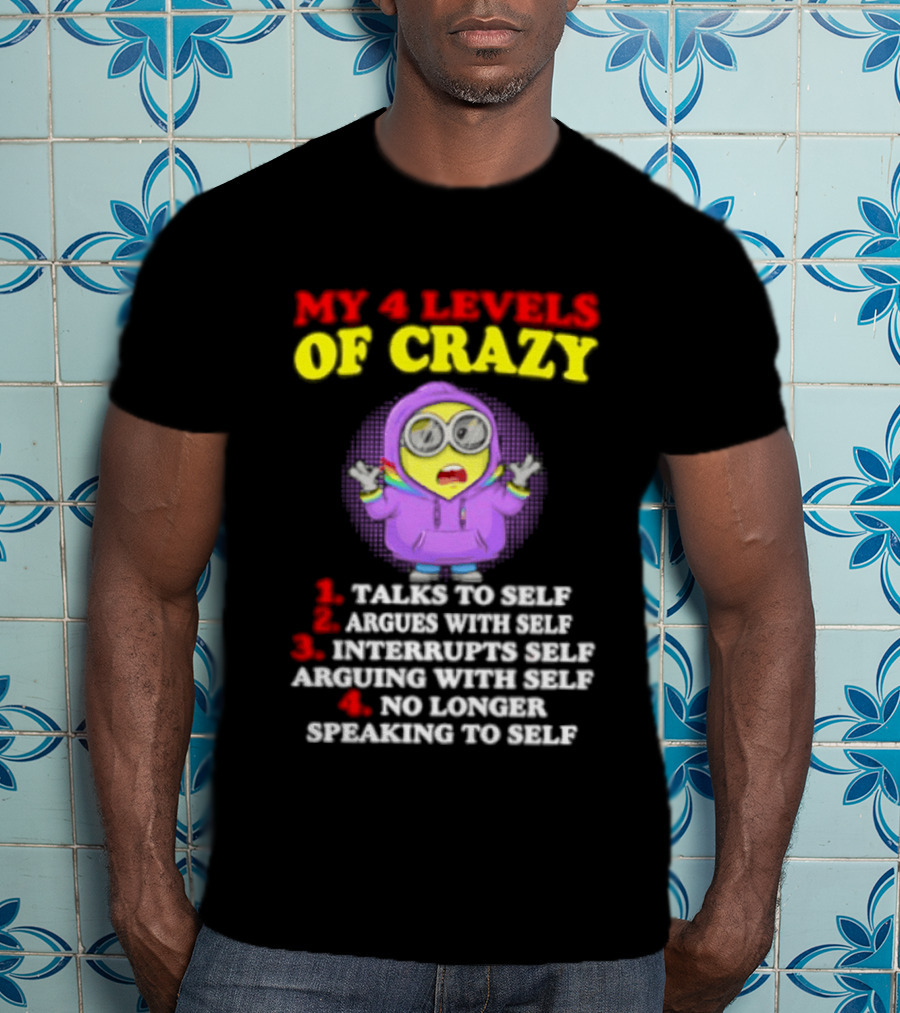 Minion My 4 Levels Of Crazy Talks To Self Argues With Self T-Shirt