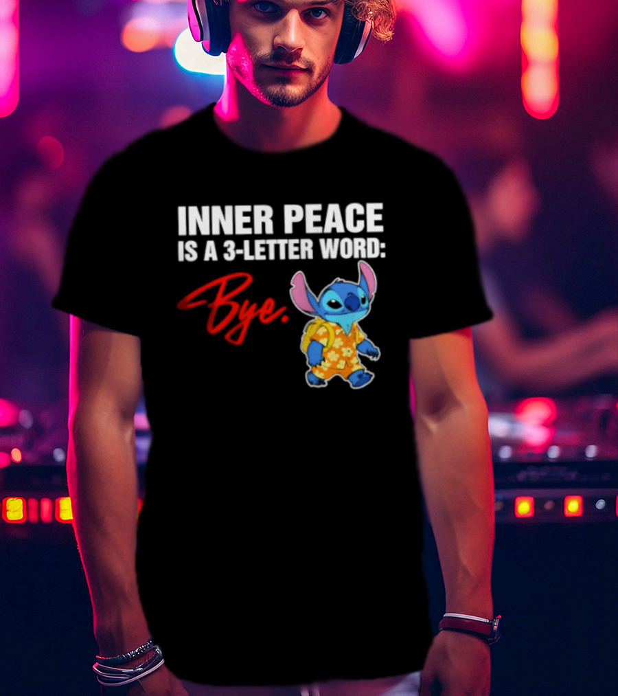 Stitch Inner Peace Is A 3 Letter Word Bye T-Shirt