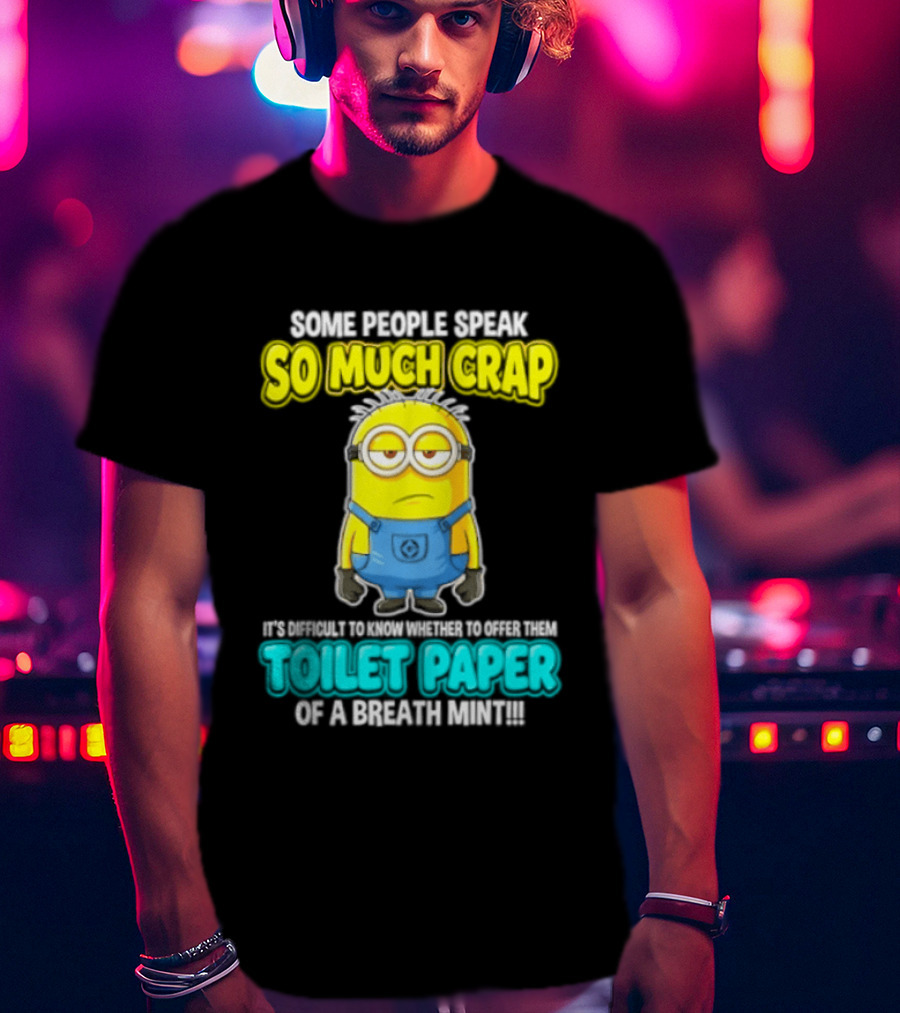 Minion Some People Speak So Much Crap Offer Them Toilet Paper T-Shirt
