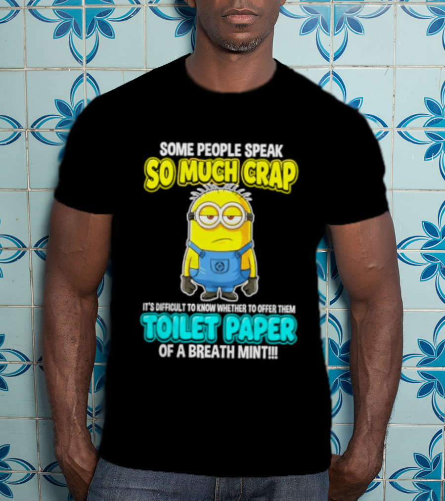 Minion Some People Speak So Much Crap Offer Them Toilet Paper T-Shirt