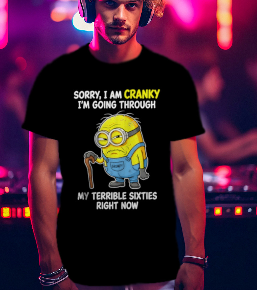 Minion Sorry I Am Cranky Going Through My Terrible Sixties Right Now T-Shirt
