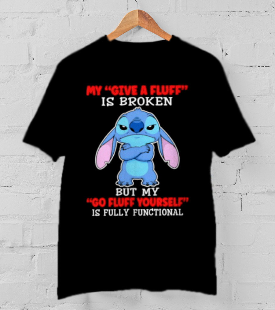 My Give A Fluff Is Broken But My Go Fluff Yourself Is Fully Functional Featuring Stitch T-Shirt