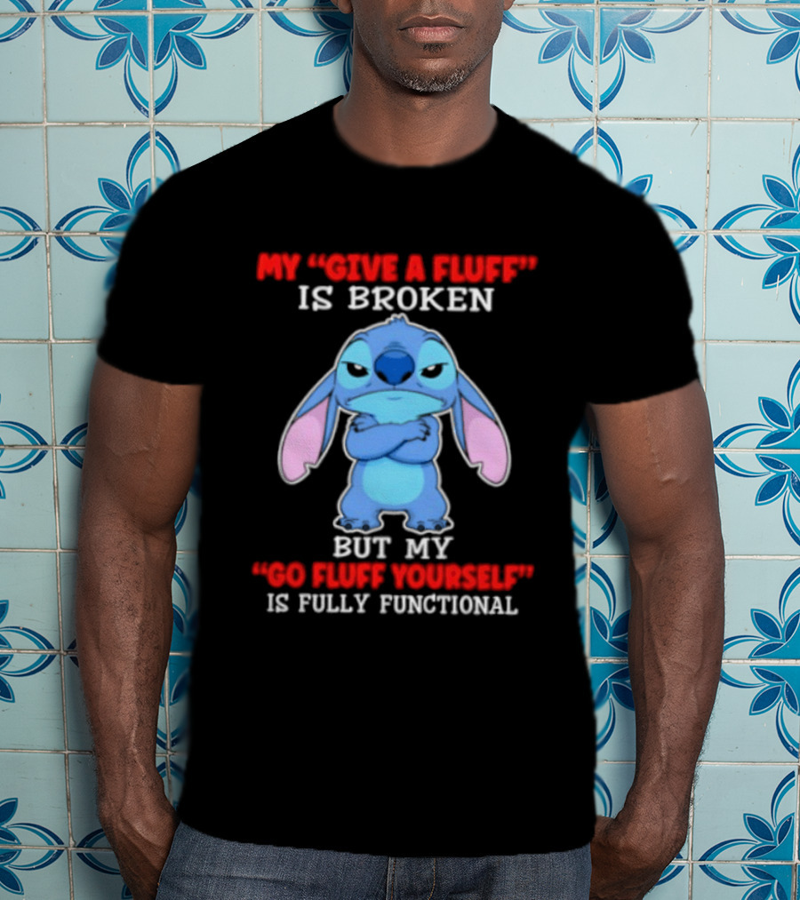 My Give A Fluff Is Broken But My Go Fluff Yourself Is Fully Functional Featuring Stitch T-Shirt