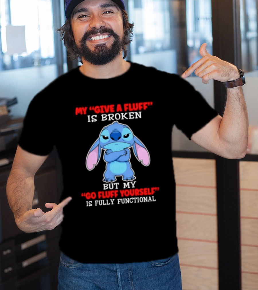 My Give A Fluff Is Broken But My Go Fluff Yourself Is Fully Functional Featuring Stitch T-Shirt
