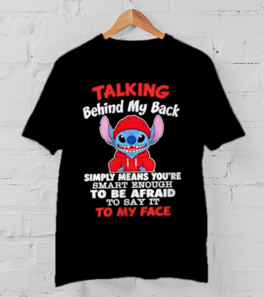 Stitch Talking Behind My Back Simply Means You're Smart Enough Scared To Say It To My Face T-Shirt