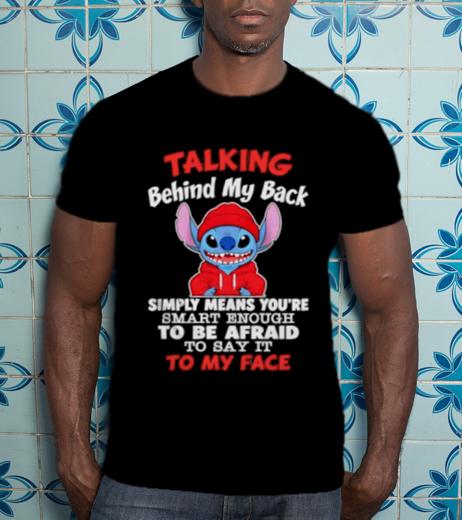 Stitch Talking Behind My Back Simply Means You're Smart Enough Scared To Say It To My Face T-Shirt