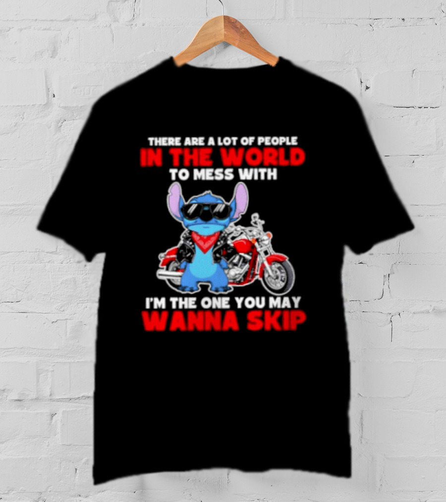 Stitch There Are A Lot Of People In The World To Mess With I'm The One You May Wanna Skip T-Shirt