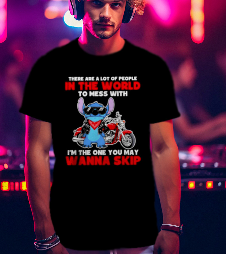 Stitch There Are A Lot Of People In The World To Mess With I'm The One You May Wanna Skip T-Shirt