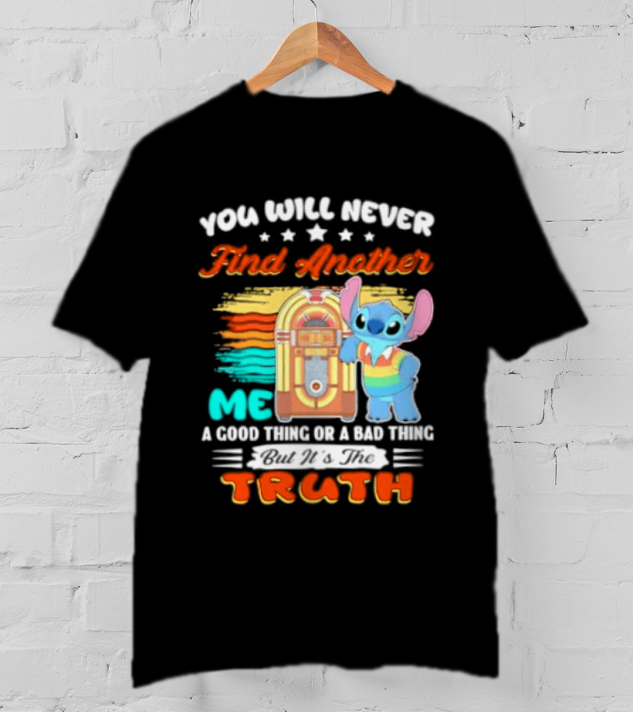 You Will Never Find Another Me Stitch Truth T-Shirt