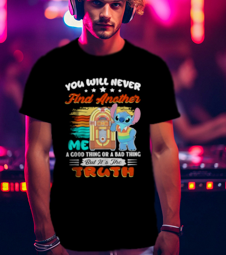You Will Never Find Another Me Stitch Truth T-Shirt