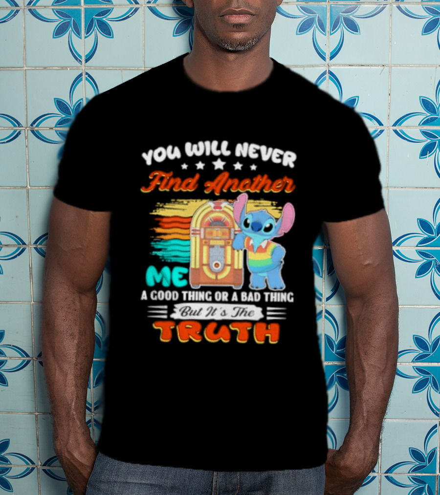 You Will Never Find Another Me Stitch Truth T-Shirt