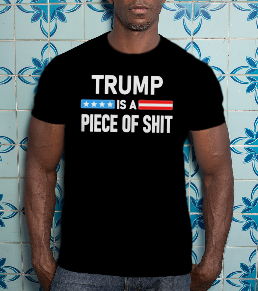 Trump Is A Piece Of Shit Stars And Stripes T-Shirt