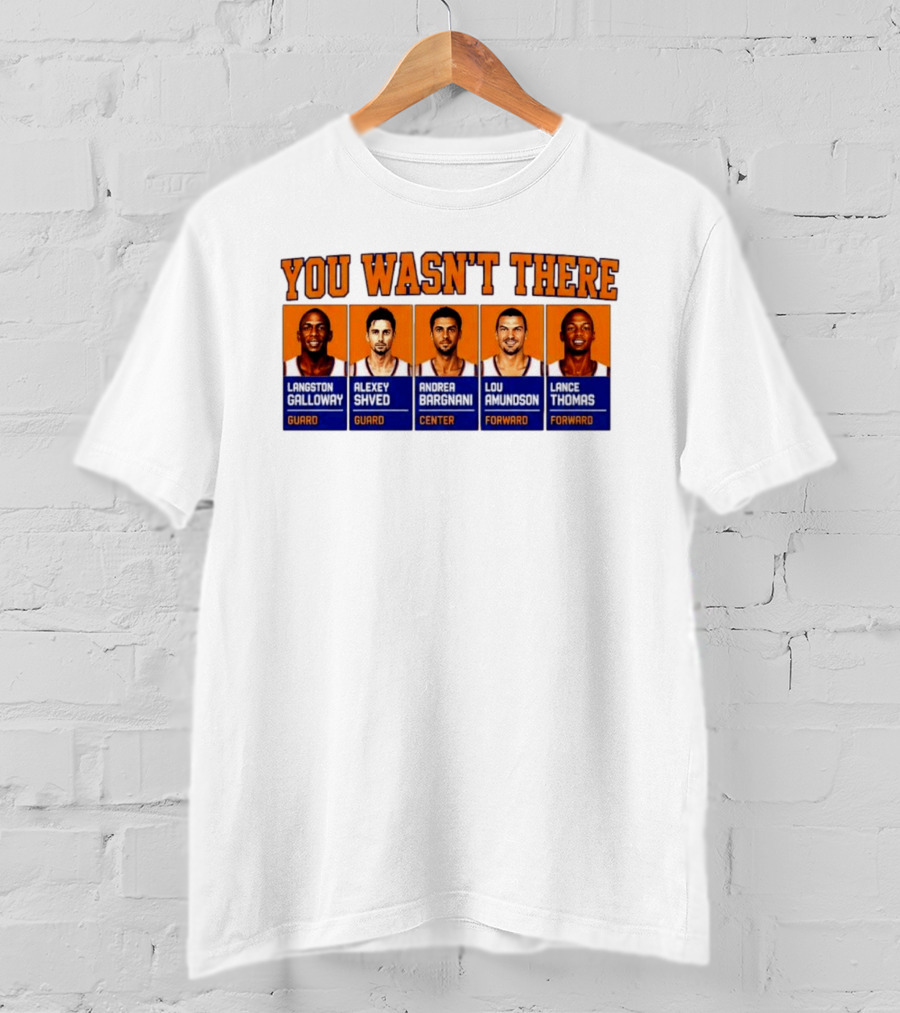 Langston Galloway Alexey Shved Andrea Bargnani Lou Amundson Lance Thomas New York Knicks You Wasn't There T-Shirt