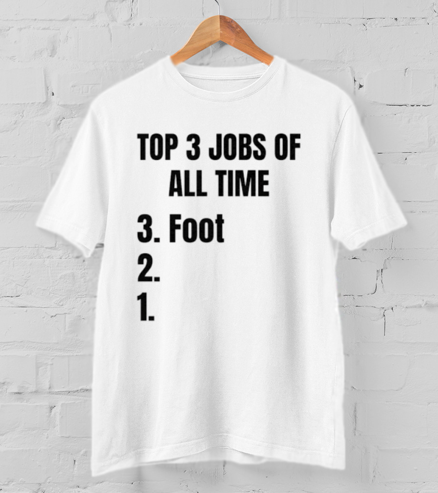 Top 3 Jobs Of All Time 3 Foot 2 1 T-Shirt