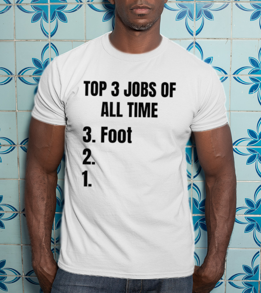Top 3 Jobs Of All Time 3 Foot 2 1 T-Shirt