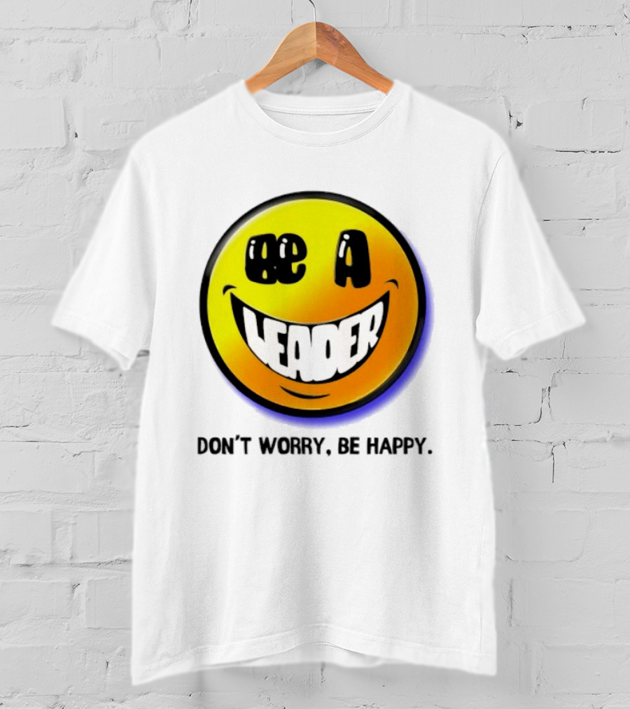 Be A Leader Smile Face Don't Worry Be Happy T-Shirt