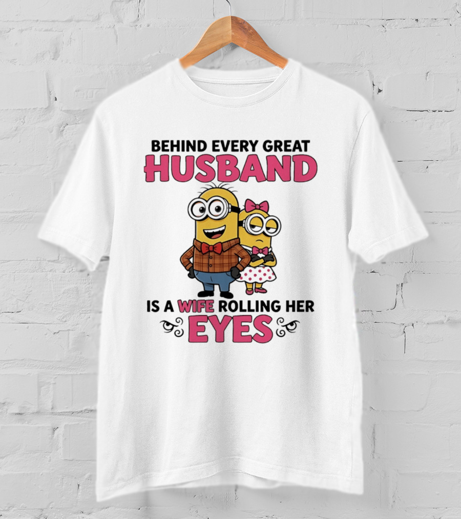 Behind Every Great Husband Is A Wife Rolling Her Eyes Minions T-Shirt