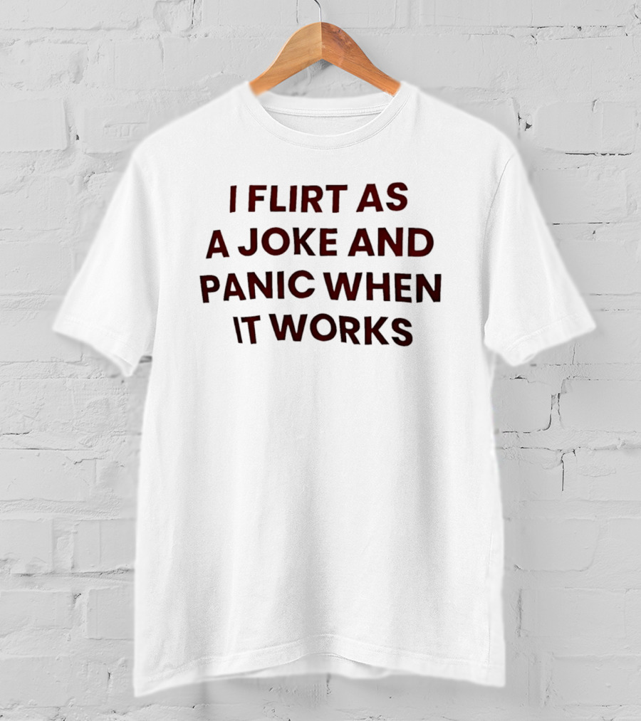 I Flirt As A Joke And Panic When It Works Funny Relationship T-Shirt