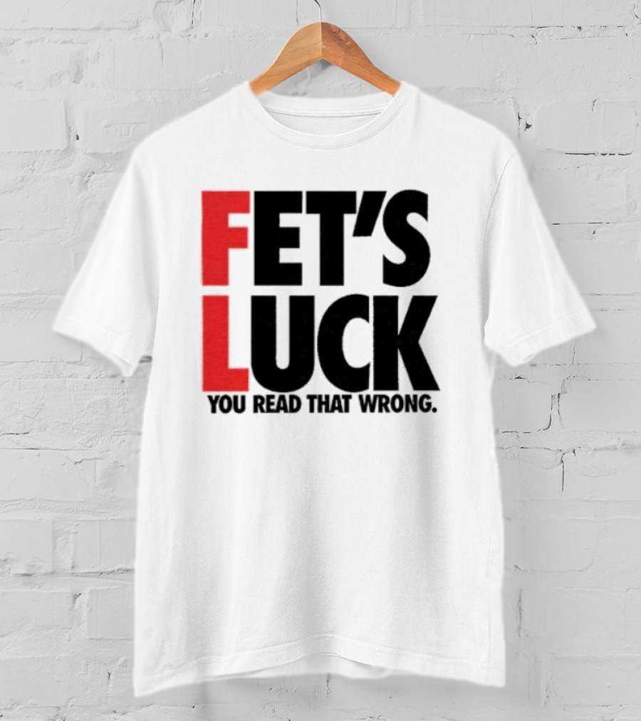 Fet's Luck You Read That Wrong T-Shirt