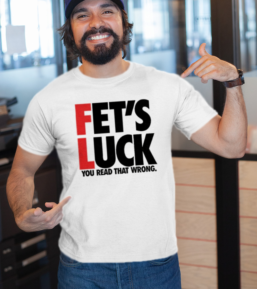 Fet's Luck You Read That Wrong T-Shirt